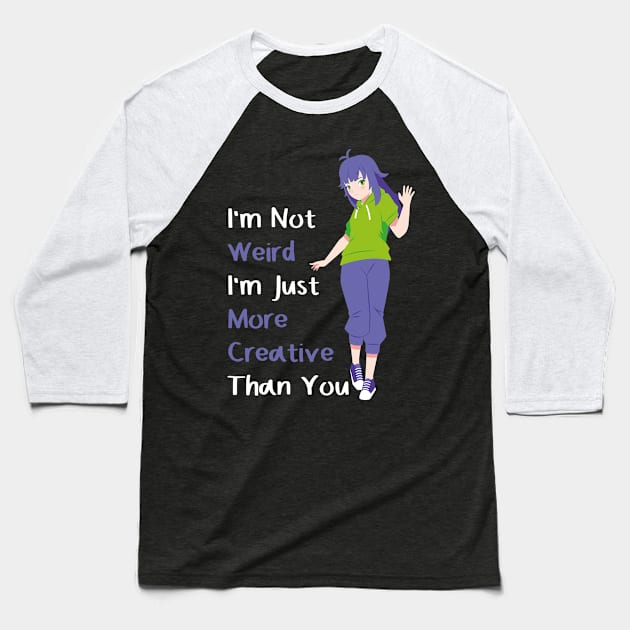 I'm Not Weird I'm Just More Creative Than You Anime Baseball T-Shirt by Sonyi